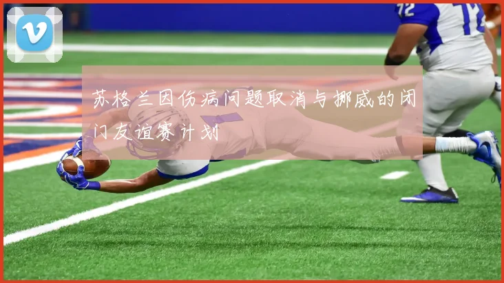 苏格兰因伤病问题取消与挪威的闭门友谊赛计划