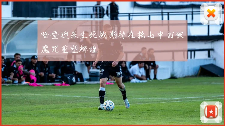 哈登迎来生死战期待在抢七中打破魔咒重塑辉煌